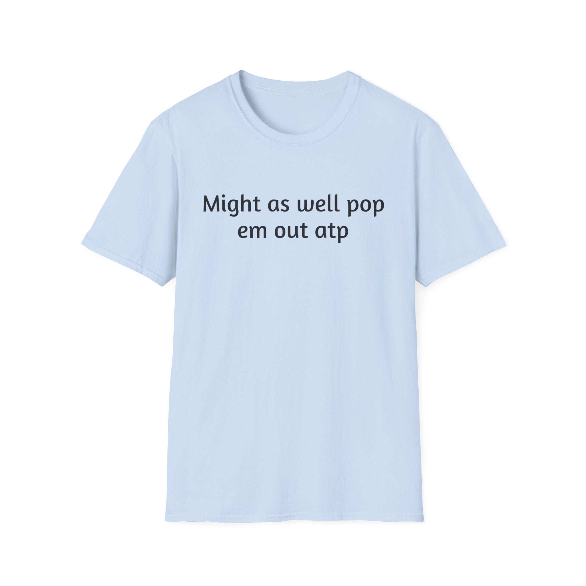 Might As Well Pop 'Em Out ATP T-Shirt