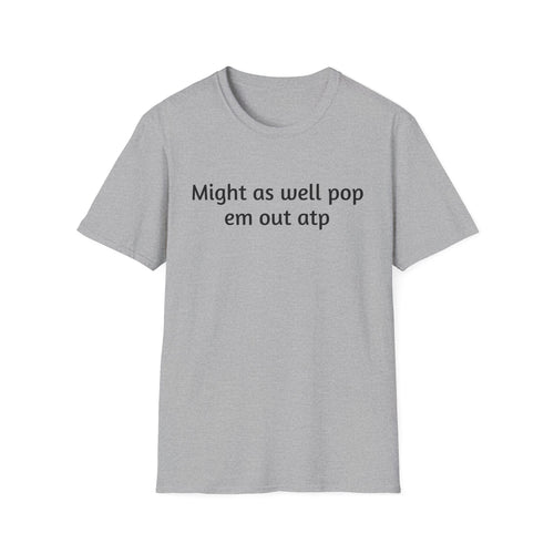 Might As Well Pop 'Em Out ATP T-Shirt