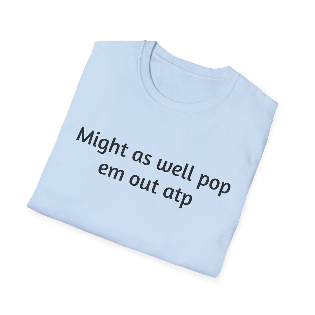 Might As Well Pop 'Em Out ATP T-Shirt