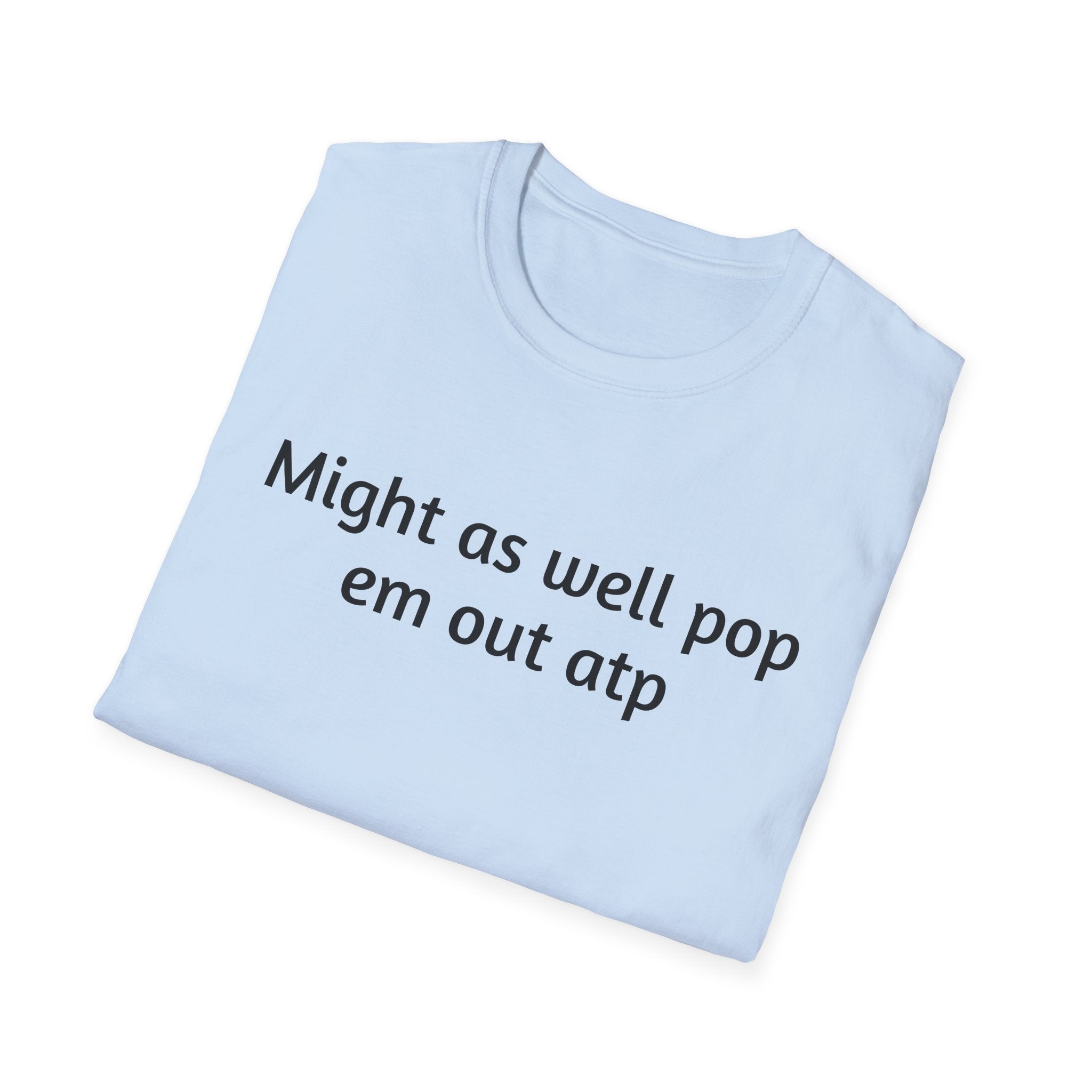 Might As Well Pop 'Em Out ATP T-Shirt
